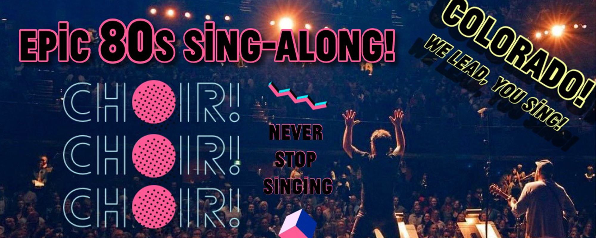 A graphic for Choir! Choir! Choir! that is inspired by the 80s with florescent colors. Text reads "Epic 80s sing-along! Colorado! We lead, you sing!" and "never stop singing"